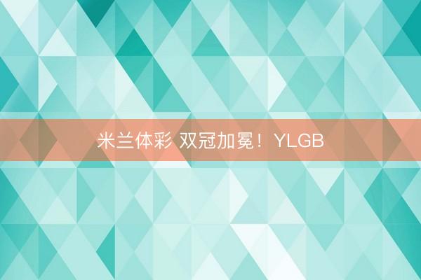 米兰体彩 双冠加冕！YLGB