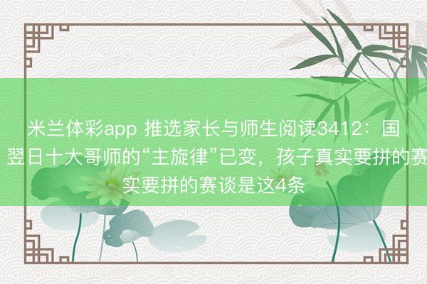 米兰体彩app 推选家长与师生阅读3412：国度定调了！翌日十大哥师的“主旋律”已变，孩子真实要拼的赛谈是这4条
