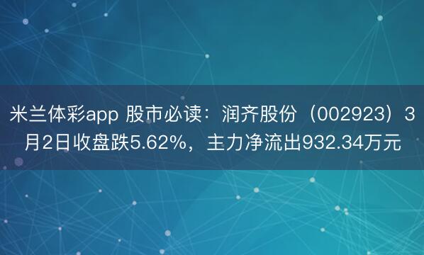 米兰体彩app 股市必读:润齐股份(002923)3月2日收盘跌5.62%,主力净流出932.34万元