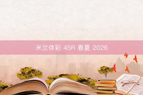 米兰体彩 45R 春夏 2026