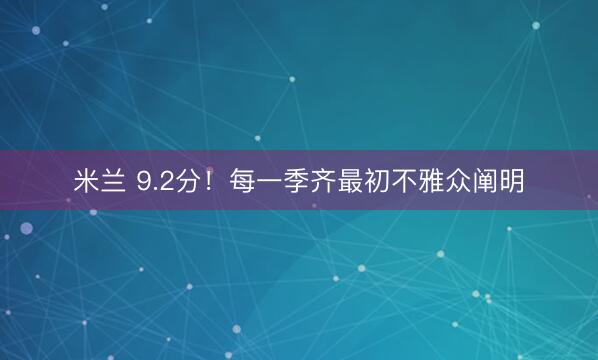 米兰 9.2分!每一季齐最初不雅众阐明